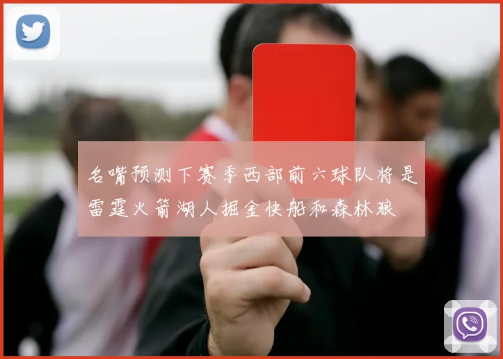 名嘴预测下赛季西部前六球队将是雷霆火箭湖人掘金快船和森林狼